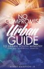 No Compromise: An Urban Guide to Urban Youth Ministry Cover Image