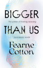 Bigger Than Us: The Power of Finding Meaning in a Messy World By Fearne Cotton Cover Image