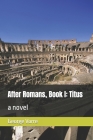 After Romans, Book I: Titus: a novel Cover Image