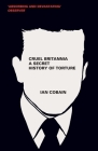 Cruel Britannia: A Secret History of Torture By Ian Cobain Cover Image