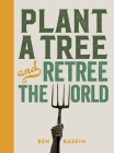Plant a Tree and Retree the World: Retree the world By Ben Raskin, Rosanna Morris (Illustrator) Cover Image