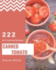 Ah! 222 Yummy Canned Tomato Recipes: A Yummy Canned Tomato Cookbook from the Heart! By Diana White Cover Image
