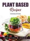 Plant Based Recipes: For Beginners Cover Image