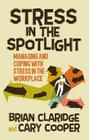 Stress in the Spotlight: Managing and Coping with Stress in the Workplace By B. Claridge, C. Cooper Cover Image
