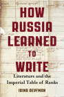 How Russia Learned to Write: Literature and the Imperial Table of Ranks (Publications of the Wisconsin Center for Pushkin Studies) By Irina Reyfman Cover Image
