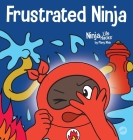 Frustrated Ninja: A Social, Emotional Children's Book About Managing Hot Emotions By Mary Nhin Cover Image