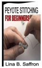 Peyote Stitching for Beginners By Lina B. Saffron Cover Image