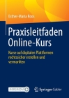 Praxisleitfaden Online-Kurs: Kurse Auf Digitalen Plattformen Rechtssicher Erstellen Und Vermarkten By Esther-Maria Roos Cover Image