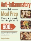 Anti-Inflammatory Diet Meal Prep Cookbook for Beginners: 600-Day Quick and Easy Recipes and A No-Stress Meal Plan to Heal the Immune System and Restor By Segin Pukey Cover Image
