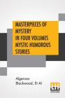 Masterpieces Of Mystery In Four Volumes Mystic-Humorous Stories: Edited By Joseph Lewis French By Algernon Blackwood, Et Al (Joint Author), Joseph Lewis French (Editor) Cover Image