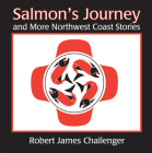 Salmon's Journey: And More Northwest Coast Stories By Robert James Challenger (Artist) Cover Image