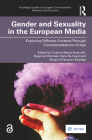 Gender and Sexuality in the European Media: Exploring Different Contexts Through Conceptualisations of Age (Routledge Studies in European Communication Research and Edu) By Cosimo Marco Scarcelli (Editor), Despina Chronaki (Editor), Sara de Vuyst (Editor) Cover Image