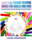 Funny And Vibrant Coloring Books For Adults And Kids: Relaxation And Creative Wedding Coloring Designs (Wedding Coloring Series) (Volume 1) By Louisa Henderson Cover Image