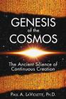 Genesis of the Cosmos: The Ancient Science of Continuous Creation By Paul A. LaViolette, Ph.D. Cover Image