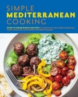 Simple Mediterranean Cooking: Over 100 Nourishing Recipes Celebrating Southern European, North African, and Middle Eastern Flavors Cover Image