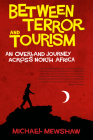 Between Terror and Tourism: An Overland Journey Across North Africa By Michael Mewshaw Cover Image