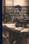 The Shorthand Clerk. A Manual of Practical Instruction Cover Image