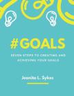 #goals: Seven Steps To Creating and Achieving Your Goals By Jeanita L. Sykes Cover Image