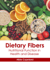 Dietary Fibers: Nutritional Function in Health and Disease By Albie Copeland (Editor) Cover Image