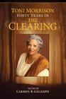 Toni Morrison: Forty Years in The Clearing (Griot Project Book) By Carmen Gillespie (Editor) Cover Image