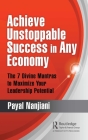 Achieve Unstoppable Success in Any Economy: The 7 Divine Mantras to Maximize Your Leadership Potential By Payal Nanjiani Cover Image