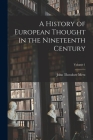 A History of European Thought in the Nineteenth Century; Volume 1 By John Theodore Merz Cover Image