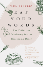 Eat Your Words: The Definitive Dictionary for the Discerning Diner (a Foodie Gift and Scrabble Words Source) By Paul Convery Cover Image