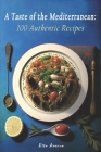 A Taste of the Mediterranean: 100 Authentic Recipes By Bite Avenue Cover Image