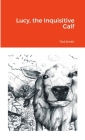 Lucy, the Inquisitive Calf By Ted Smith, Valentina Rinaldi (Illustrator), Ted Smith (Editor) Cover Image