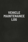 Vehicle Maintenance Log Book: Auto Repair Service Record Notebook, Track Auto Repairs, Mileage, Fuel, Road Trips, For Cars, Trucks, and Motorcycles Cover Image
