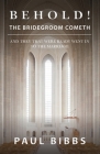 Behold! The Bridegroom Cometh: And They that Were Ready Went In to the Marriage By Paul Bibbs Cover Image