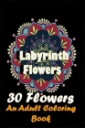 labyrinth flowers 30 flowers an adult coloring book By Fufo Coloring Cover Image
