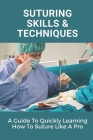 Suturing Skills & Techniques: A Guide To Quickly Learning How To Suture Like A Pro: Suturing Skills By Leonardo Mensi Cover Image