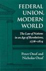 Federal Union, Modern World: The Law of Nations in an Age of Revolutions, 1776-1814 By Peter Onuf, Nicholas Onuf Cover Image