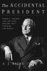 The Accidental President: Harry S. Truman and the Four Months That Changed the World By A. J. Baime Cover Image