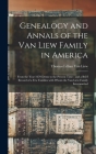 Genealogy and Annals of the Van Liew Family in America: From the Year 1670 Down to the Present Time: and a Brief Record of a Few Families With Whom th By Thomas Lillian 1860- Van Liew (Created by) Cover Image