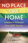 No Place Like Home: Lessons in Activism from Lgbt Kansas By C. J. Janovy Cover Image