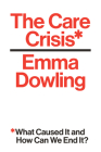 The Care Crisis: What Caused It and How Can We End It? By Emma Dowling Cover Image