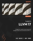 Learn LLVM 17 - Second Edition: A beginner's guide to learning LLVM compiler tools and core libraries with C++ By Kai Nacke, Amy Kwan Cover Image