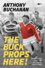 The Buck Props Here!: A Life in Rugby Cover Image