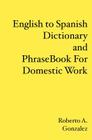 English to Spanish Dictionary and Phrase Book For Domestic Work By Roberto A. Gonzalez Cover Image