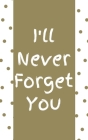I'll Never Forget You: Internet Password Organizer With Alphabetical Tabs - Elegant White and Gold Design By 13th Floor Publishing Cover Image