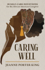Caring Well: 90 Self-Care Devotions for the African American Caregiver Cover Image