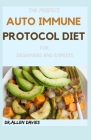 THE PERFECT AUTO IMMUNE PROTOCOL DIET For Beginners And Experts: Quick & Easy Meal Plans and Nourishing Recipes That Make Eating Healthy By Allen Davies Cover Image