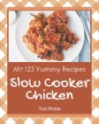 Ah! 123 Yummy Slow Cooker Chicken Recipes: Greatest Yummy Slow Cooker Chicken Cookbook of All Time By Tori Noble Cover Image