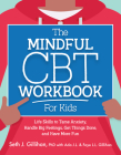The Mindful CBT Workbook for Kids: Life Skills to Tame Anxiety, Handle Big Feelings, Get Things Done, and Have More Fun By Seth Gillihan Cover Image