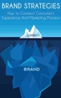 Brand Strategies: How to Connect Consumer's Experience And Marketing Process Cover Image