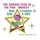 The Curious Case of the Pink Monkey Who Learned to Ride a Bike By Vlasta Sopociova Cover Image