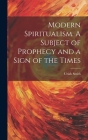 Modern Spiritualism. A Subject of Prophecy and a Sign of the Times Cover Image