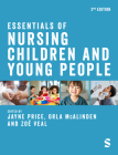 Essentials of Nursing Children and Young People By Jayne Price (Editor), Orla McAlinden (Editor), Zoë Veal (Editor) Cover Image